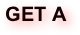 GET A